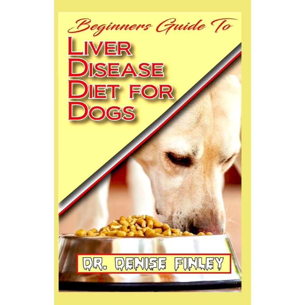 Beginners Guide To Liver Disease Diet for Dogs: A Comprehensive list of ...